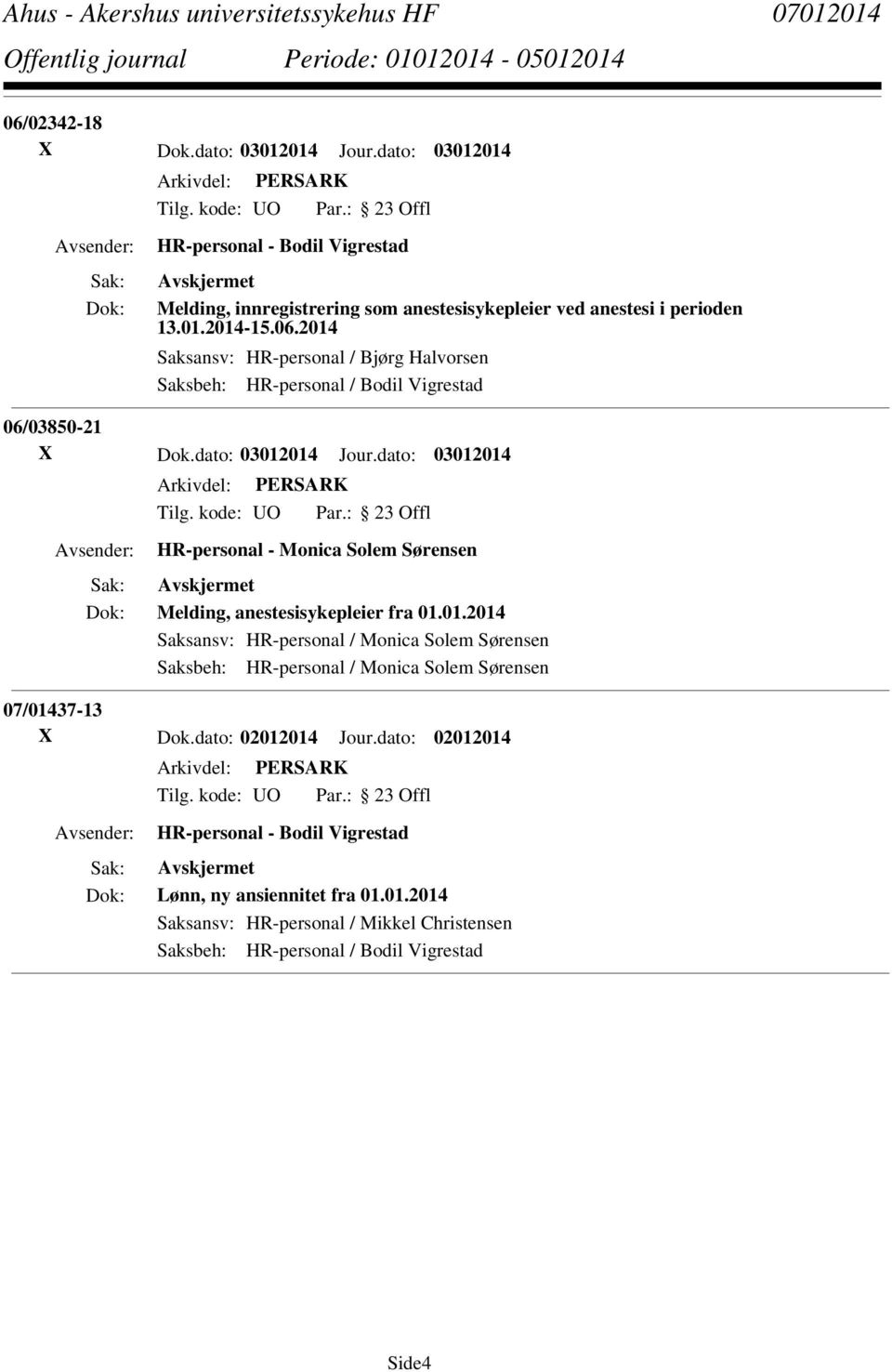 dato: 02012014 Jour.dato: 02012014 HR-personal - Bodil Vigrestad Lønn, ny ansiennitet fra 01.01.2014 Saksansv: HR-personal / Mikkel Christensen Saksbeh: HR-personal / Bodil Vigrestad Side4