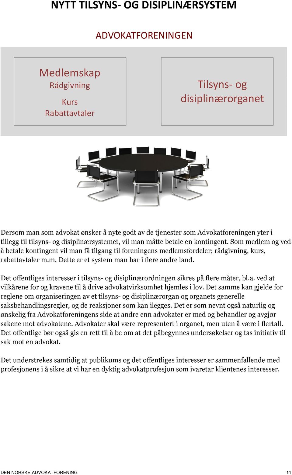 Som medlem og ved å betale kontingent vil man få tilgang til foreningens medlemsfordeler; rådgivning, kurs, rabattavtaler m.m. Dette er et system man har i flere andre land.