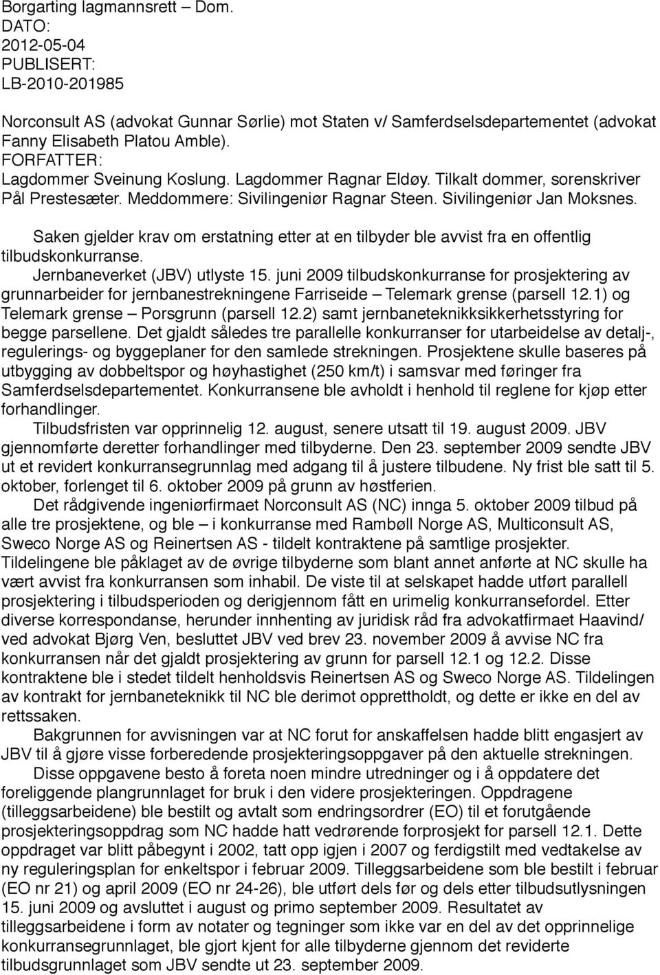 Saken gjelder krav om erstatning etter at en tilbyder ble avvist fra en offentlig tilbudskonkurranse. Jernbaneverket (JBV) utlyste 15.