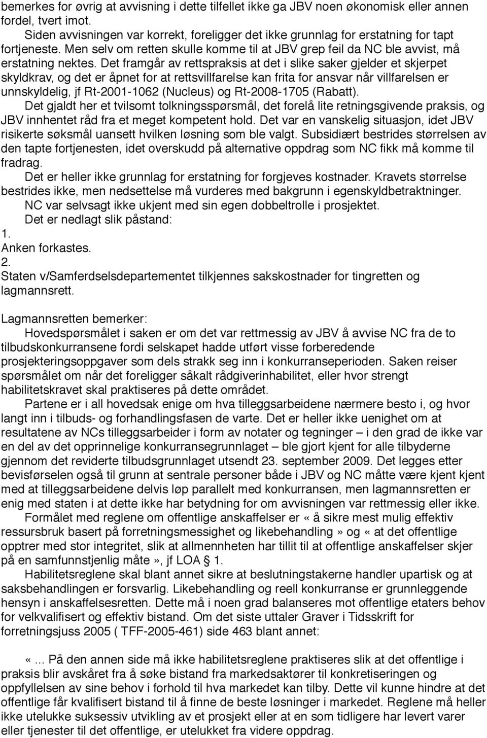 Det framgår av rettspraksis at det i slike saker gjelder et skjerpet skyldkrav, og det er åpnet for at rettsvillfarelse kan frita for ansvar når villfarelsen er unnskyldelig, jf Rt-2001-1062