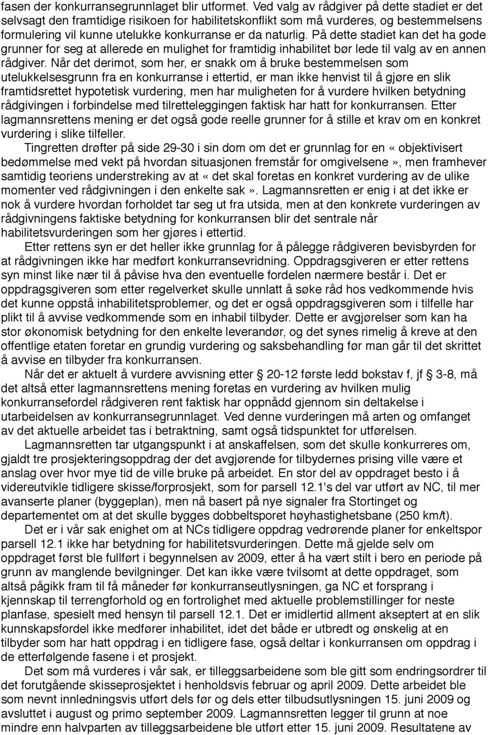 På dette stadiet kan det ha gode grunner for seg at allerede en mulighet for framtidig inhabilitet bør lede til valg av en annen rådgiver.