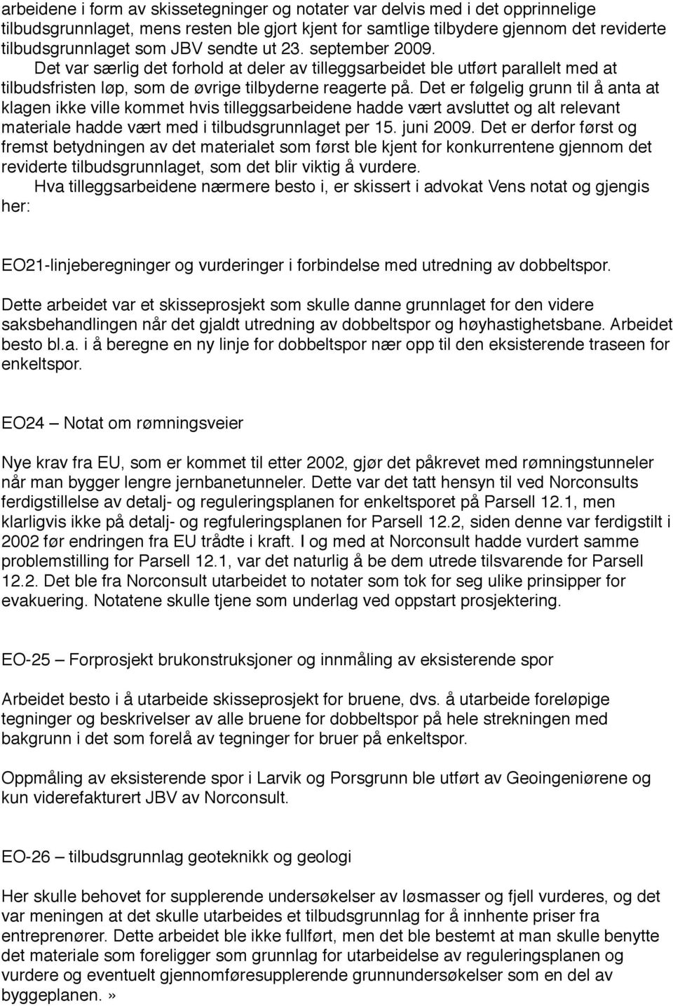 Det er følgelig grunn til å anta at klagen ikke ville kommet hvis tilleggsarbeidene hadde vært avsluttet og alt relevant materiale hadde vært med i tilbudsgrunnlaget per 15. juni 2009.