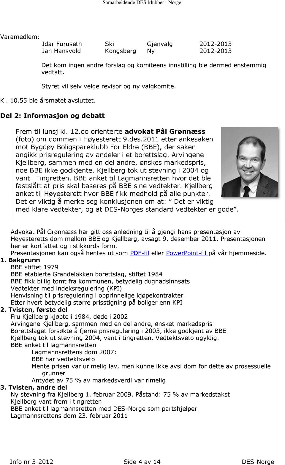 oo orienterte advokat Pål Grønnæss (foto) om dommen i Høyesterett 9.des.2011 etter ankesaken mot Bygdøy Boligspareklubb For Eldre (BBE), der saken angikk prisregulering av andeler i et borettslag.