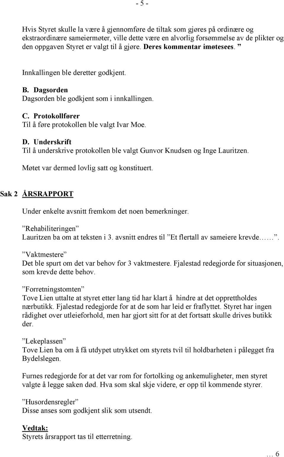 Møtet var dermed lovlig satt og konstituert. Sak 2 ÅRSRAPPORT Under enkelte avsnitt fremkom det noen bemerkninger. Rehabiliteringen Lauritzen ba om at teksten i 3.