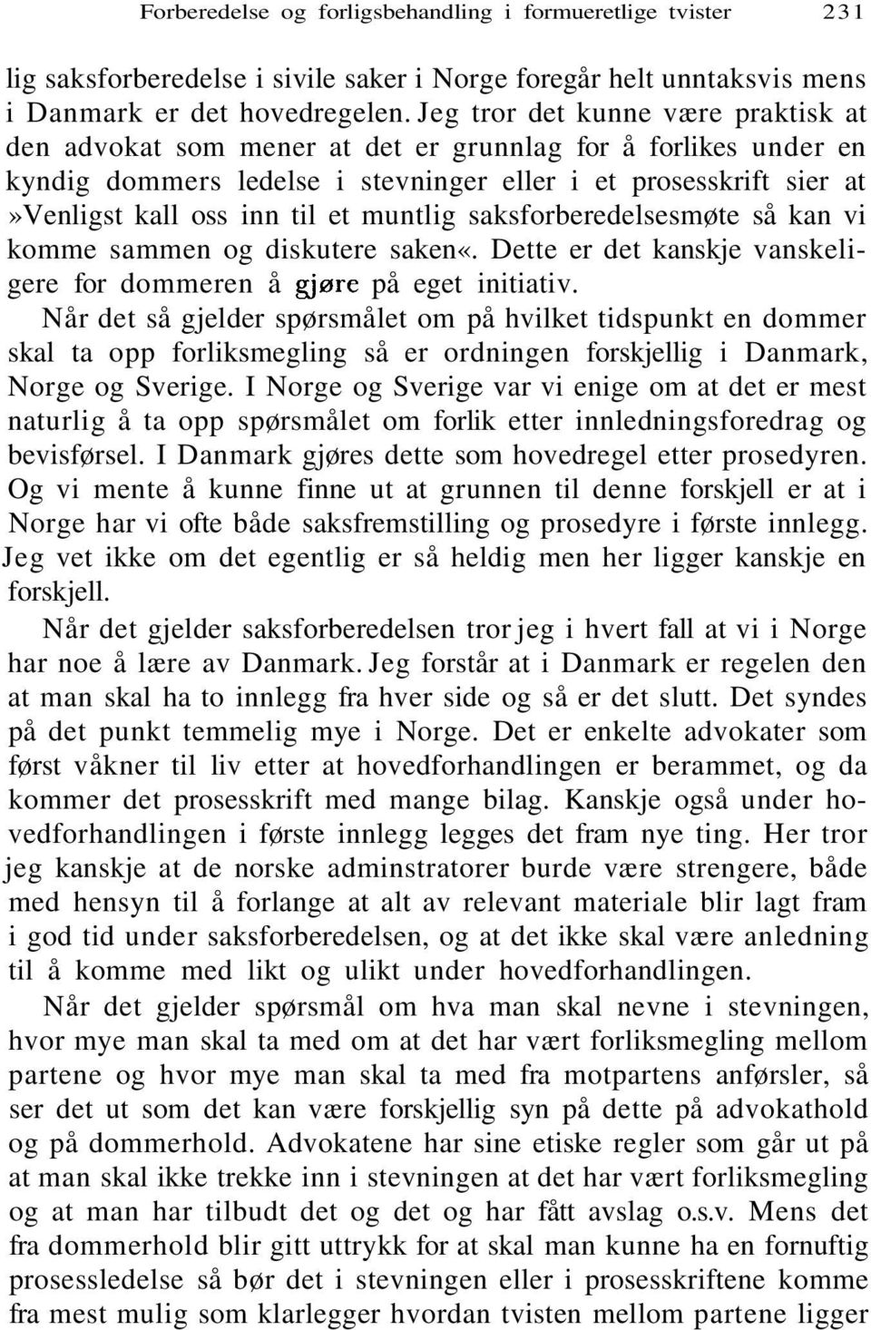 muntlig saksforberedelsesmøte så kan vi komme sammen og diskutere saken«. Dette er det kanskje vanskeligere for dommeren å gjøre på eget initiativ.