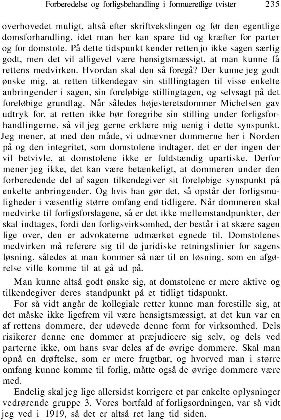 Der kunne jeg godt ønske mig, at retten tilkendegav sin stilllingtagen til visse enkelte anbringender i sagen, sin foreløbige stillingtagen, og selvsagt på det foreløbige grundlag.