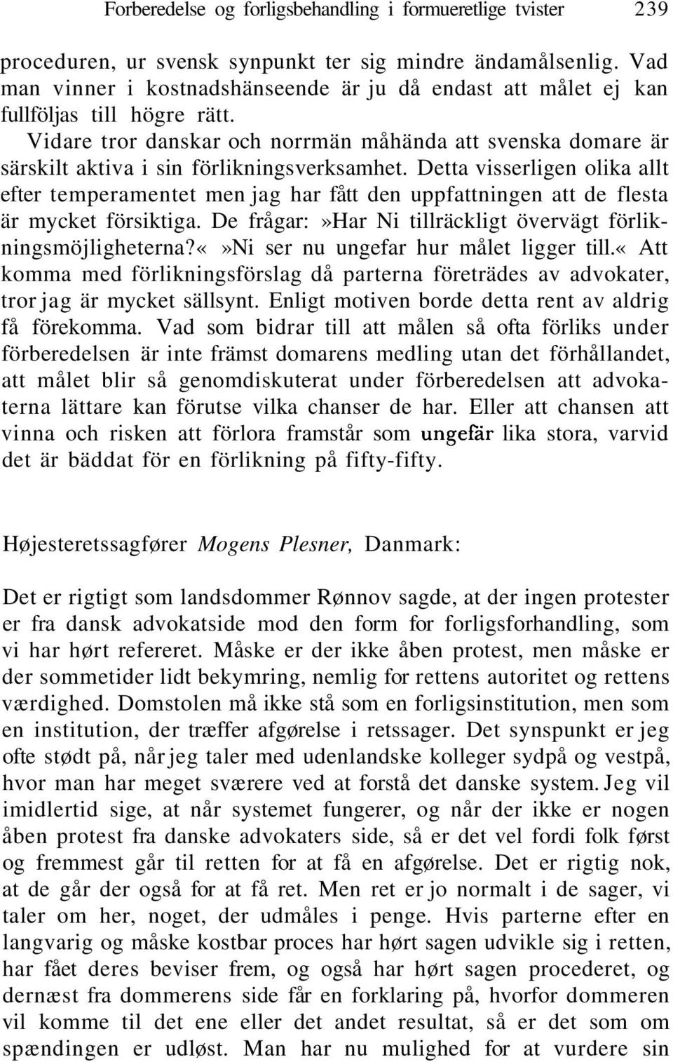 Vidare tror danskar och norrmän måhända att svenska domare är särskilt aktiva i sin förlikningsverksamhet.