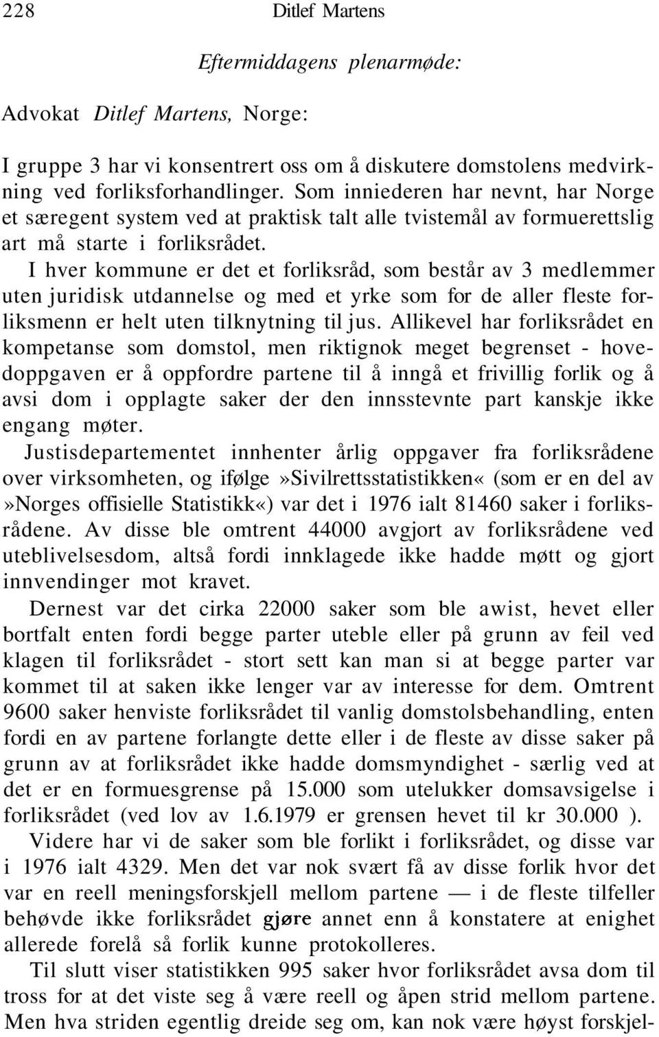 I hver kommune er det et forliksråd, som består av 3 medlemmer uten juridisk utdannelse og med et yrke som for de aller fleste forliksmenn er helt uten tilknytning til jus.