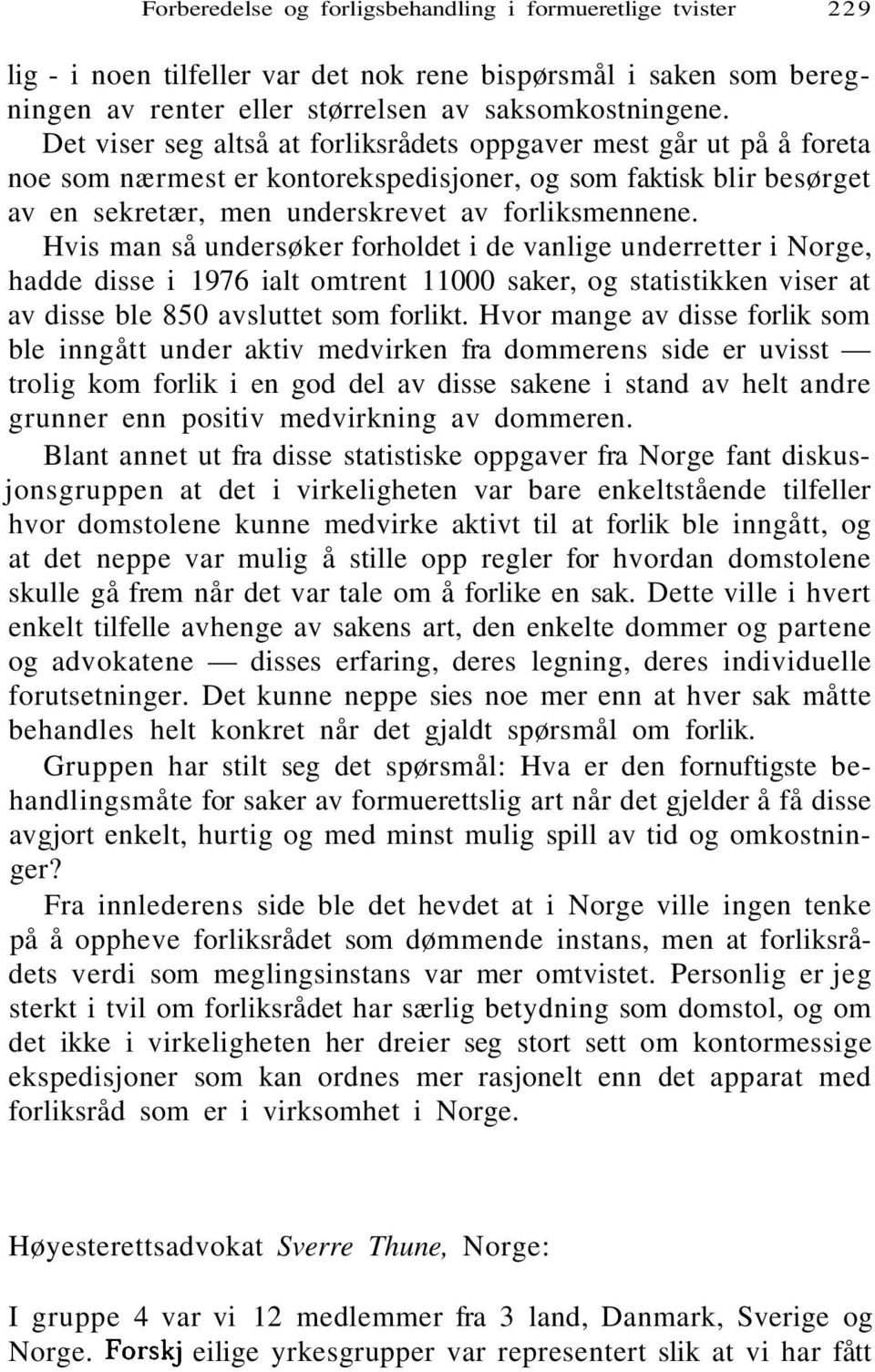 Hvis man så undersøker forholdet i de vanlige underretter i Norge, hadde disse i 1976 ialt omtrent 11000 saker, og statistikken viser at av disse ble 850 avsluttet som forlikt.