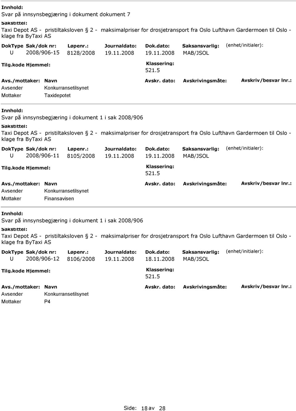 drosjetransport fra Oslo Lufthavn Gardermoen til Oslo - klage fra ByTaxi AS 2008/906-11 8105/2008 Konkurransetilsynet Mottaker Finansavisen nnhold: Svar på innsynsbegjæring i dokument 1 i sak