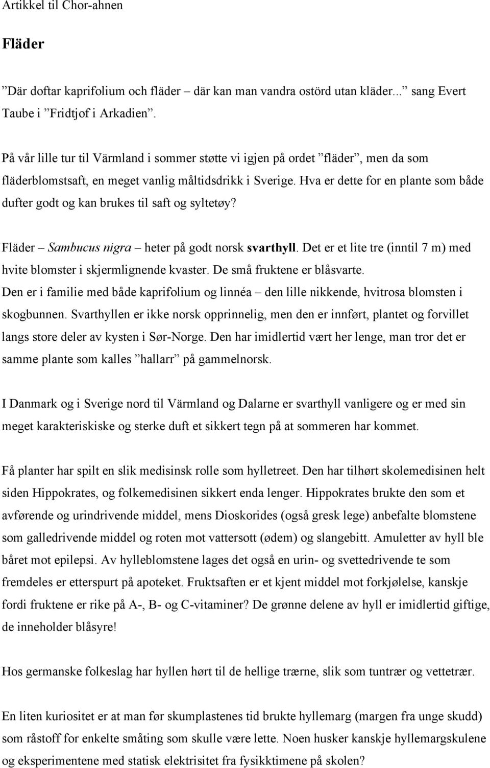 Hva er dette for en plante som både dufter godt og kan brukes til saft og syltetøy? Fläder Sambucus nigra heter på godt norsk svarthyll.