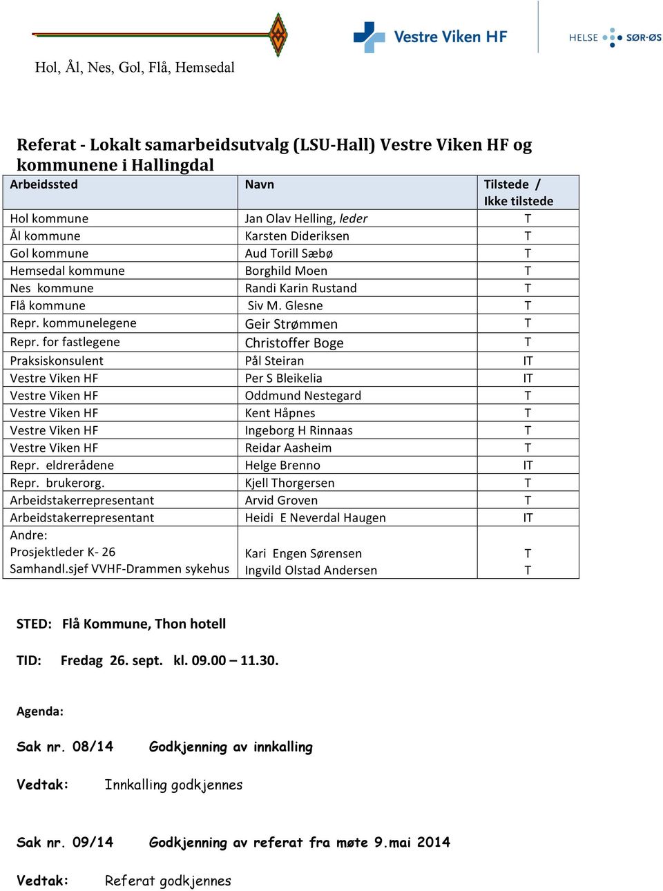 for fastlegene Christoffer Boge T Praksiskonsulent Pål Steiran IT Vestre Viken HF Per S Bleikelia IT Vestre Viken HF Oddmund Nestegard T Vestre Viken HF Kent Håpnes T Vestre Viken HF Ingeborg H