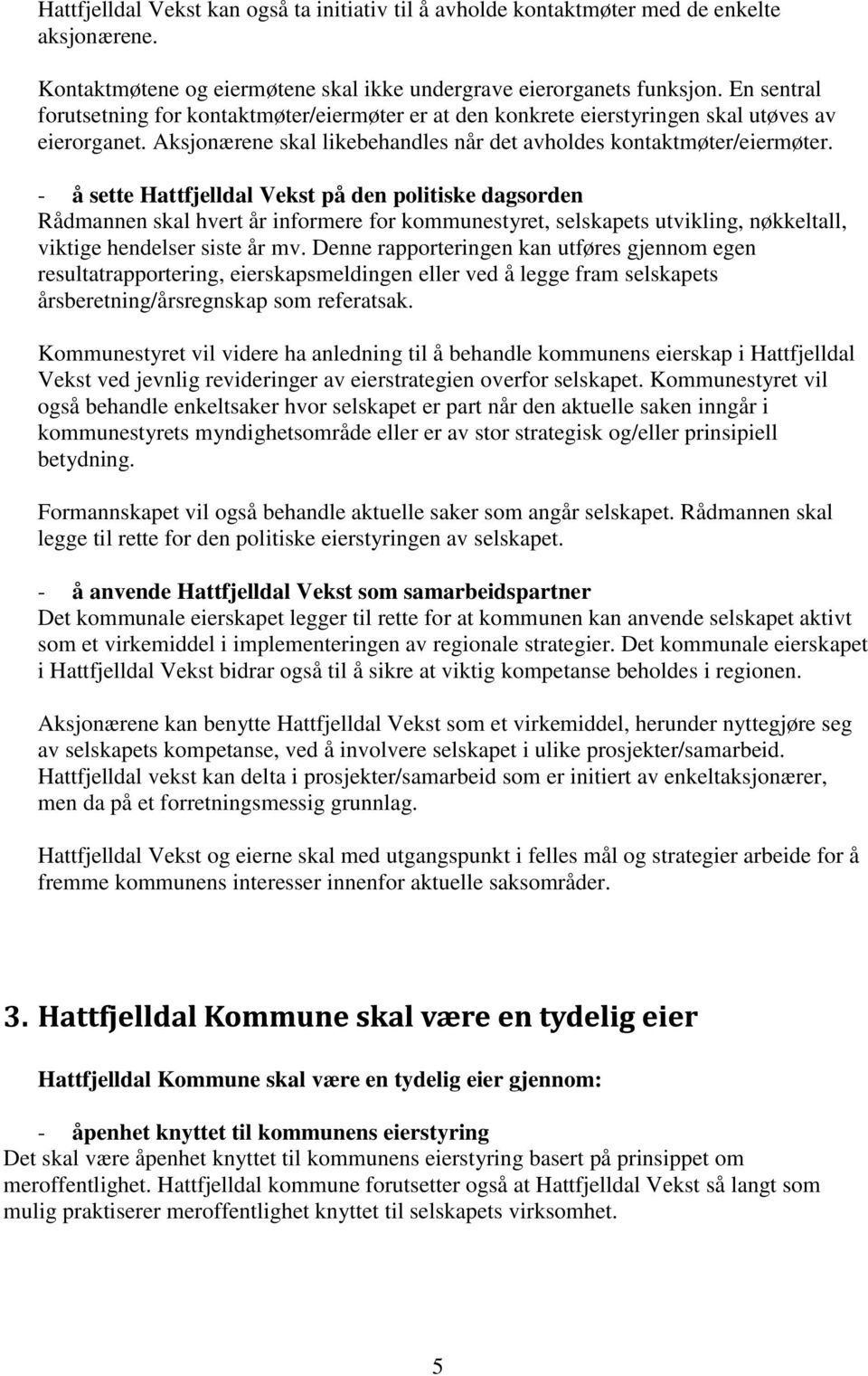 - å sette Hattfjelldal Vekst på den politiske dagsorden Rådmannen skal hvert år informere for kommunestyret, selskapets utvikling, nøkkeltall, viktige hendelser siste år mv.