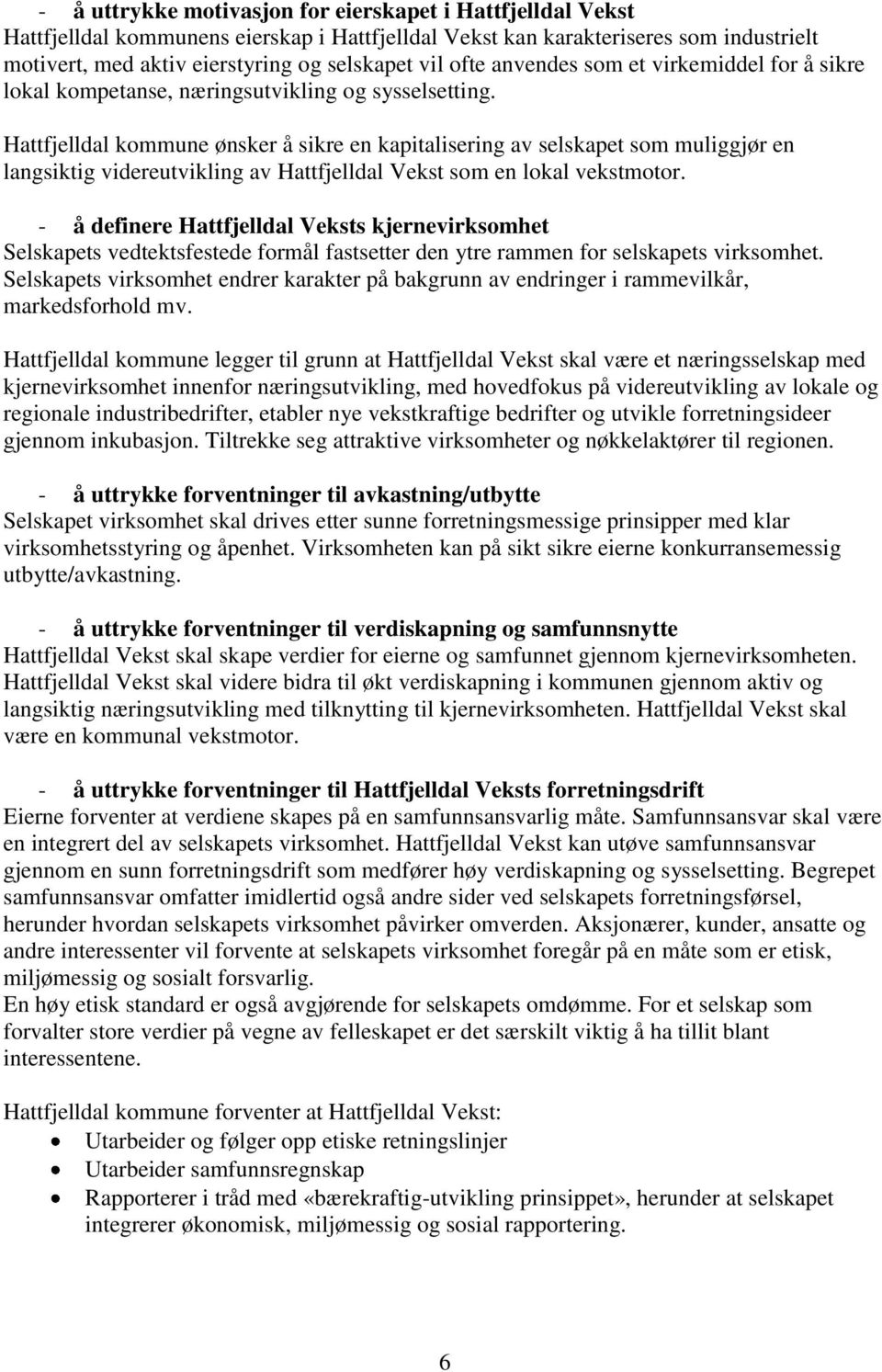 Hattfjelldal kommune ønsker å sikre en kapitalisering av selskapet som muliggjør en langsiktig videreutvikling av Hattfjelldal Vekst som en lokal vekstmotor.