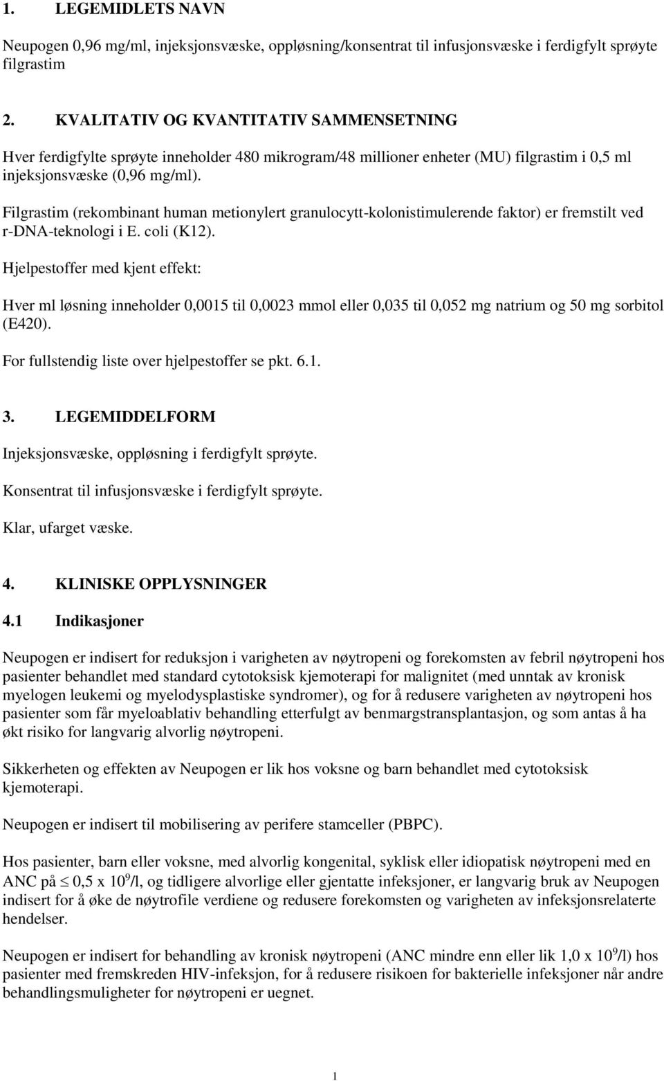 Filgrastim (rekombinant human metionylert granulocytt-kolonistimulerende faktor) er fremstilt ved r-dna-teknologi i E. coli (K12).