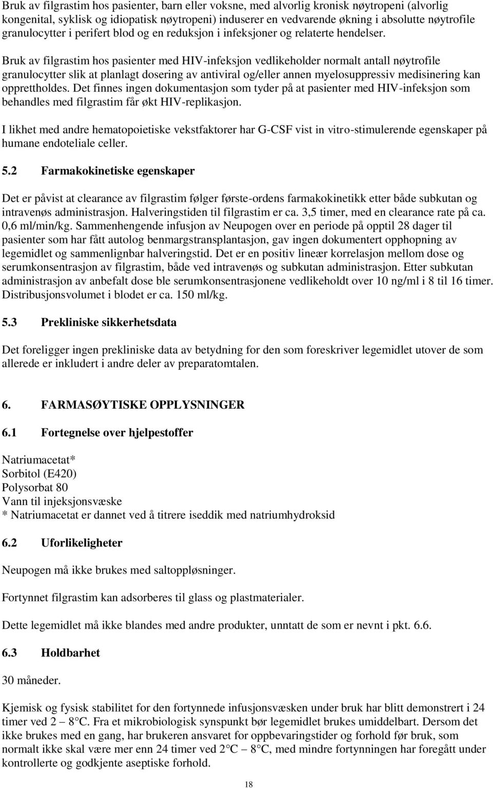 Bruk av filgrastim hos pasienter med HIV-infeksjon vedlikeholder normalt antall nøytrofile granulocytter slik at planlagt dosering av antiviral og/eller annen myelosuppressiv medisinering kan