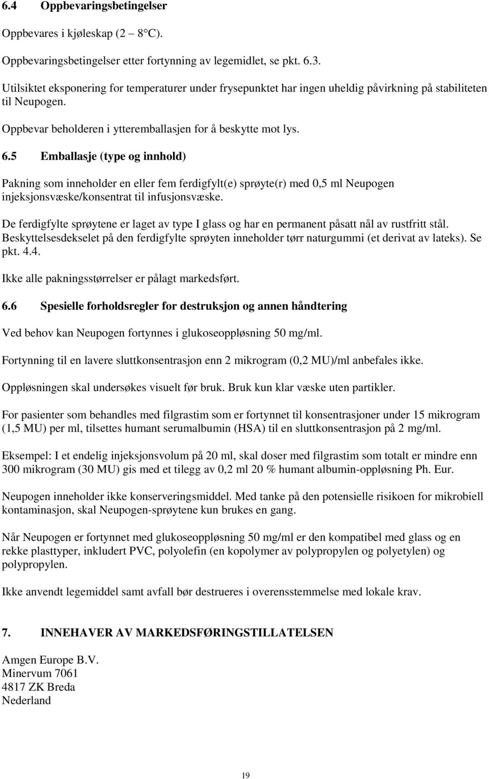 5 Emballasje (type og innhold) Pakning som inneholder en eller fem ferdigfylt(e) sprøyte(r) med 0,5 ml Neupogen injeksjonsvæske/konsentrat til infusjonsvæske.