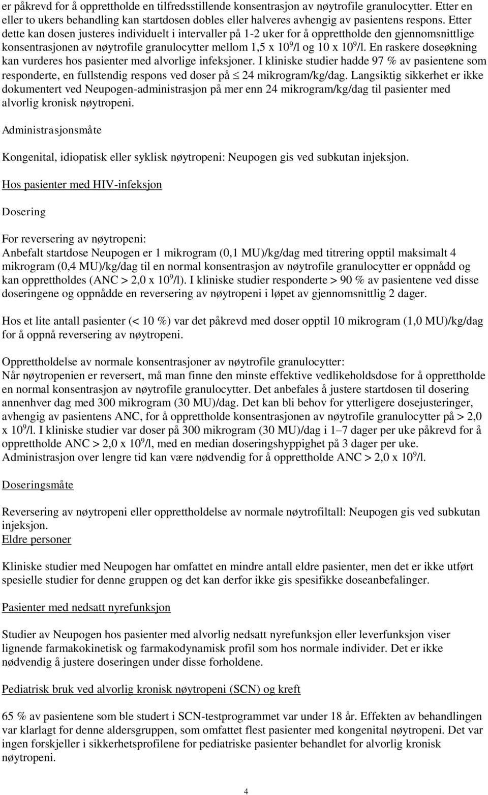 En raskere doseøkning kan vurderes hos pasienter med alvorlige infeksjoner. I kliniske studier hadde 97 % av pasientene som responderte, en fullstendig respons ved doser på 24 mikrogram/kg/dag.