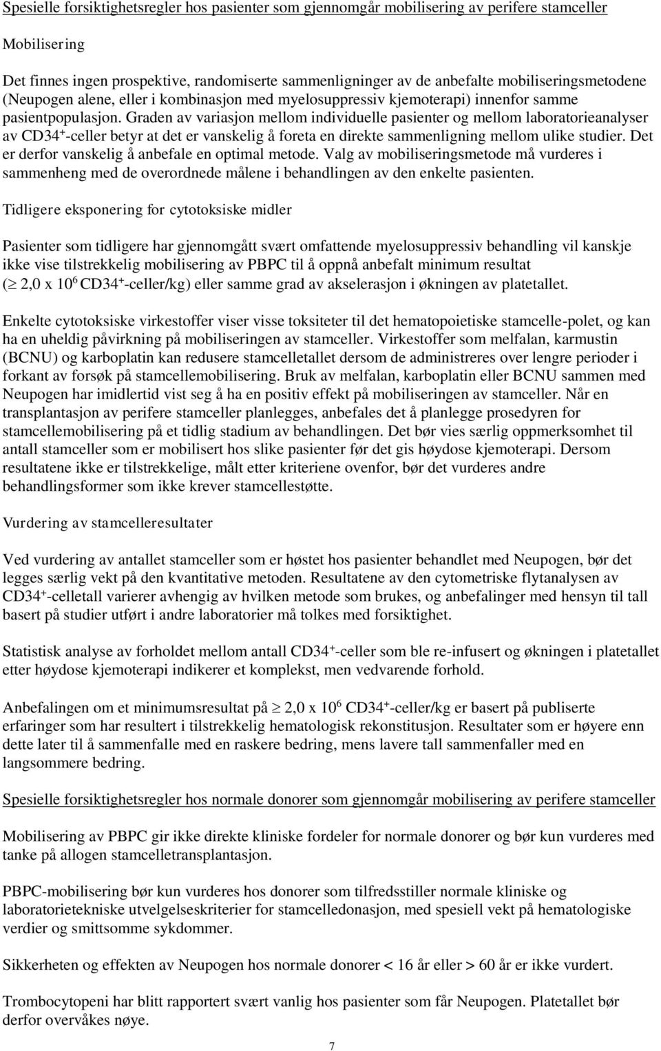 Graden av variasjon mellom individuelle pasienter og mellom laboratorieanalyser av CD34 + -celler betyr at det er vanskelig å foreta en direkte sammenligning mellom ulike studier.