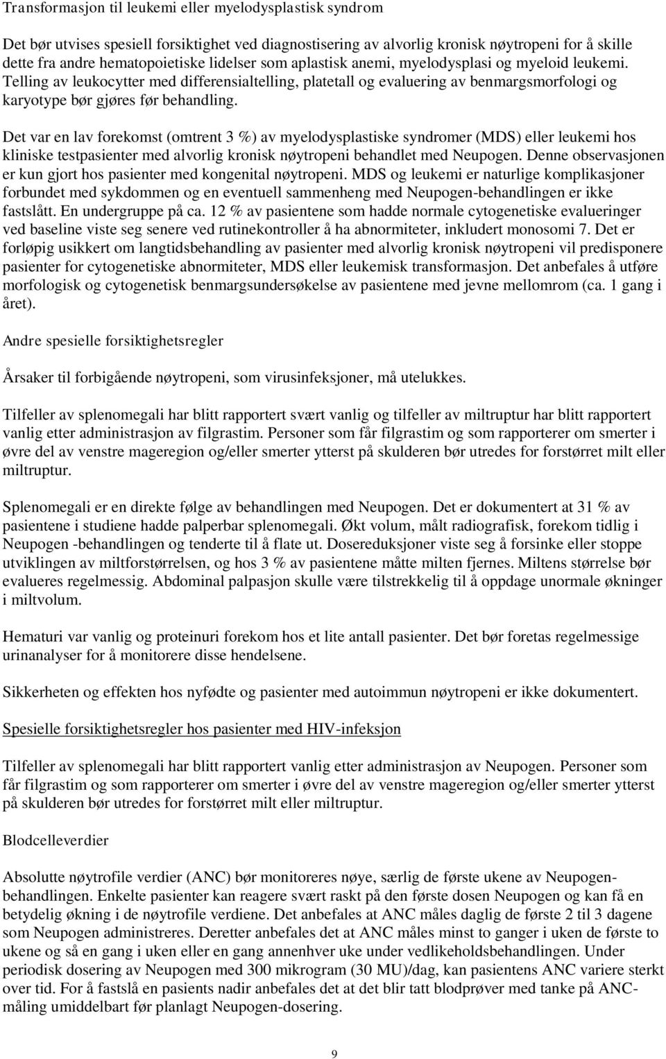 Det var en lav forekomst (omtrent 3 %) av myelodysplastiske syndromer (MDS) eller leukemi hos kliniske testpasienter med alvorlig kronisk nøytropeni behandlet med Neupogen.