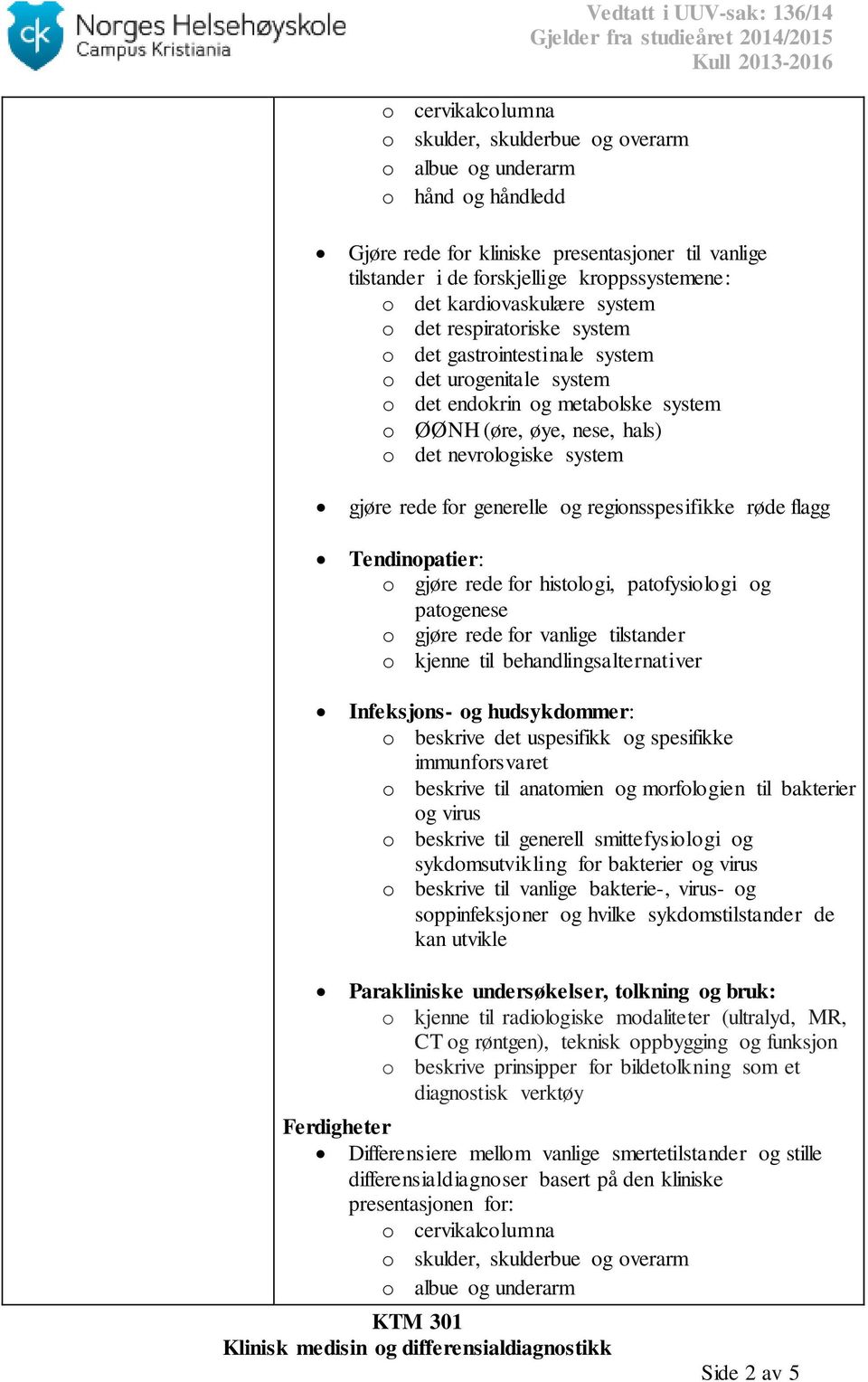 det nevrologiske system gjøre rede for generelle og regionsspesifikke røde flagg Tendinopatier: o gjøre rede for histologi, patofysiologi og patogenese o gjøre rede for vanlige tilstander o kjenne