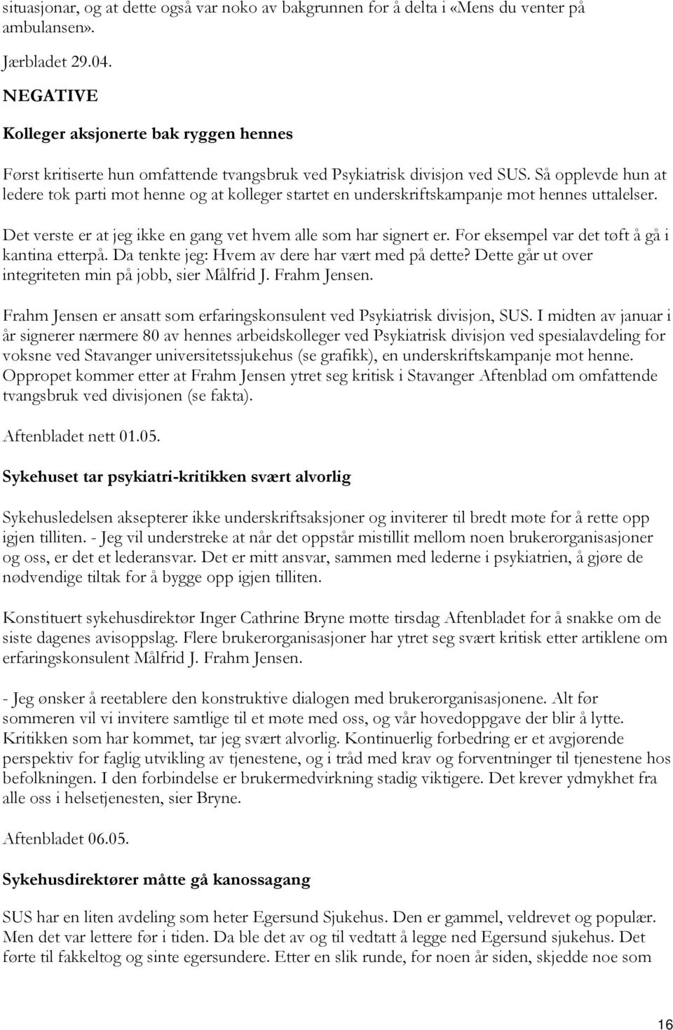 Så opplevde hun at ledere tok parti mot henne og at kolleger startet en underskriftskampanje mot hennes uttalelser. Det verste er at jeg ikke en gang vet hvem alle som har signert er.