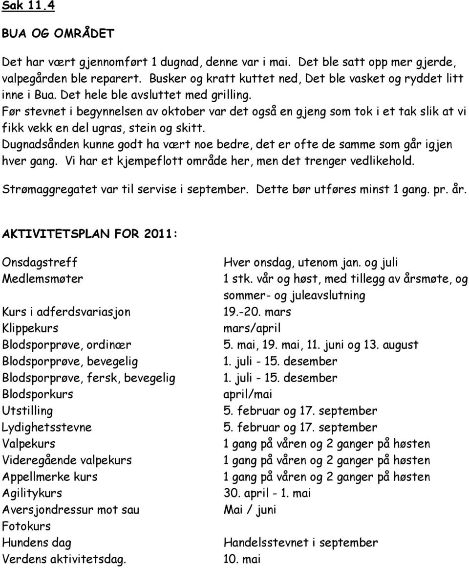 Dugnadsånden kunne godt ha vært noe bedre, det er ofte de samme som går igjen hver gang. Vi har et kjempeflott område her, men det trenger vedlikehold. Strømaggregatet var til servise i september.