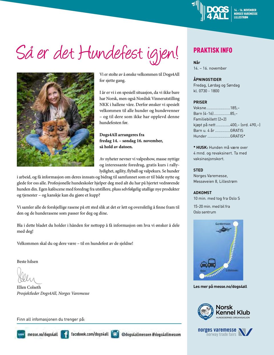 Derfor ønsker vi spesielt velkommen til alle hunder og hundevenner og til dere som ikke har opplevd denne hundefesten før. Dogs4All arrangeres fra fredag 14. søndag 16. november, så hold av datoen.