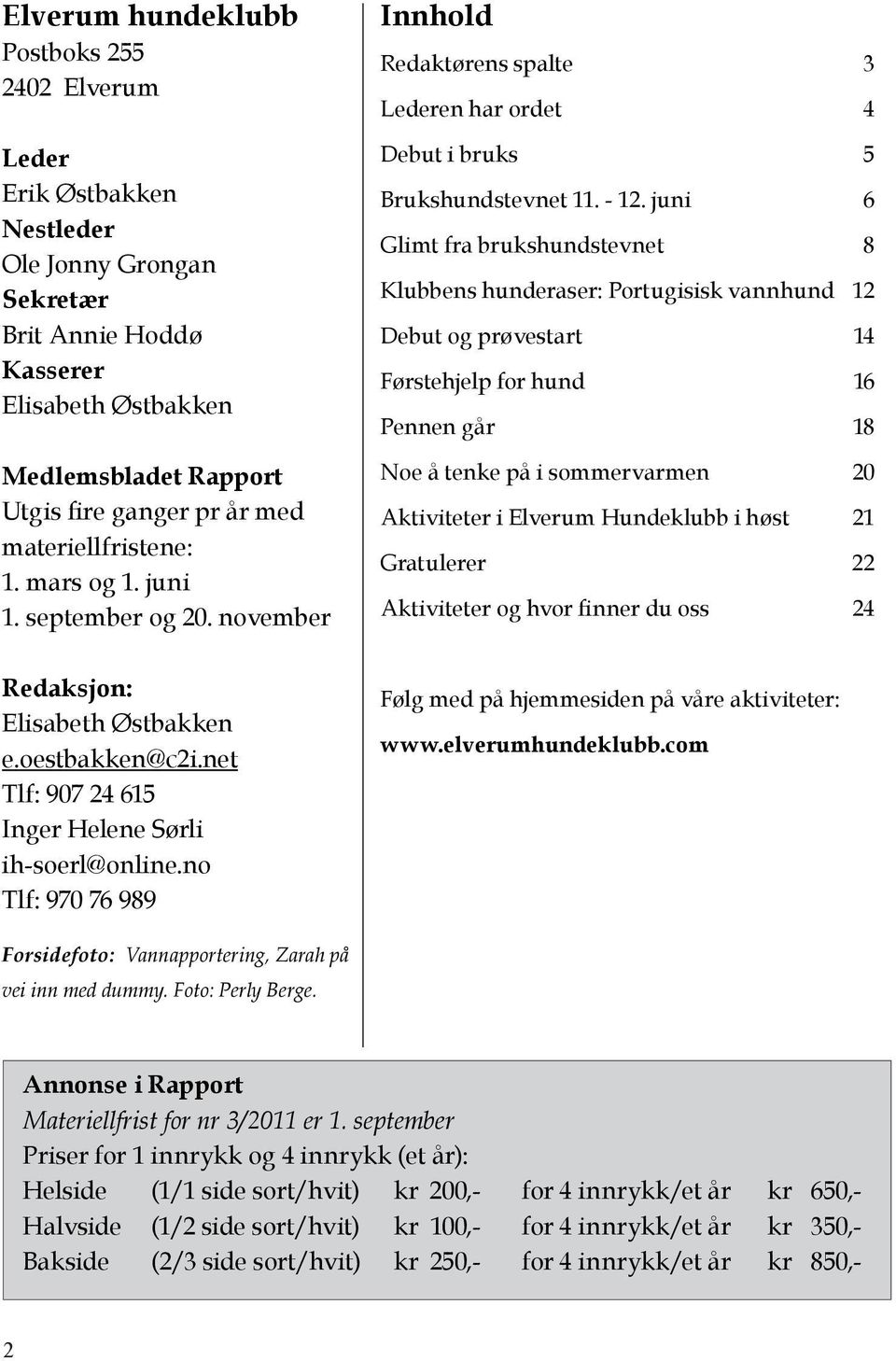 juni 6 Glimt fra brukshundstevnet 8 Klubbens hunderaser: Portugisisk vannhund 12 Debut og prøvestart 14 Førstehjelp for hund 16 Pennen går 18 Noe å tenke på i sommervarmen 20 Aktiviteter i Elverum