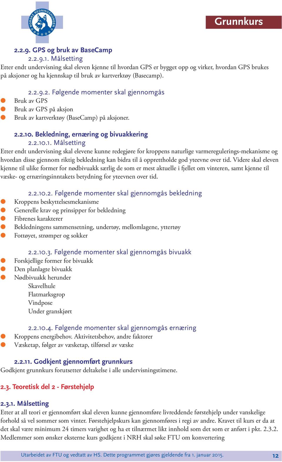 2.9.2. Føgende momenter ska gjennomgås Bruk av GPS Bruk av GPS på aksjon Bruk av kartverktøy (BaseCamp) på aksjoner. 2.2.10