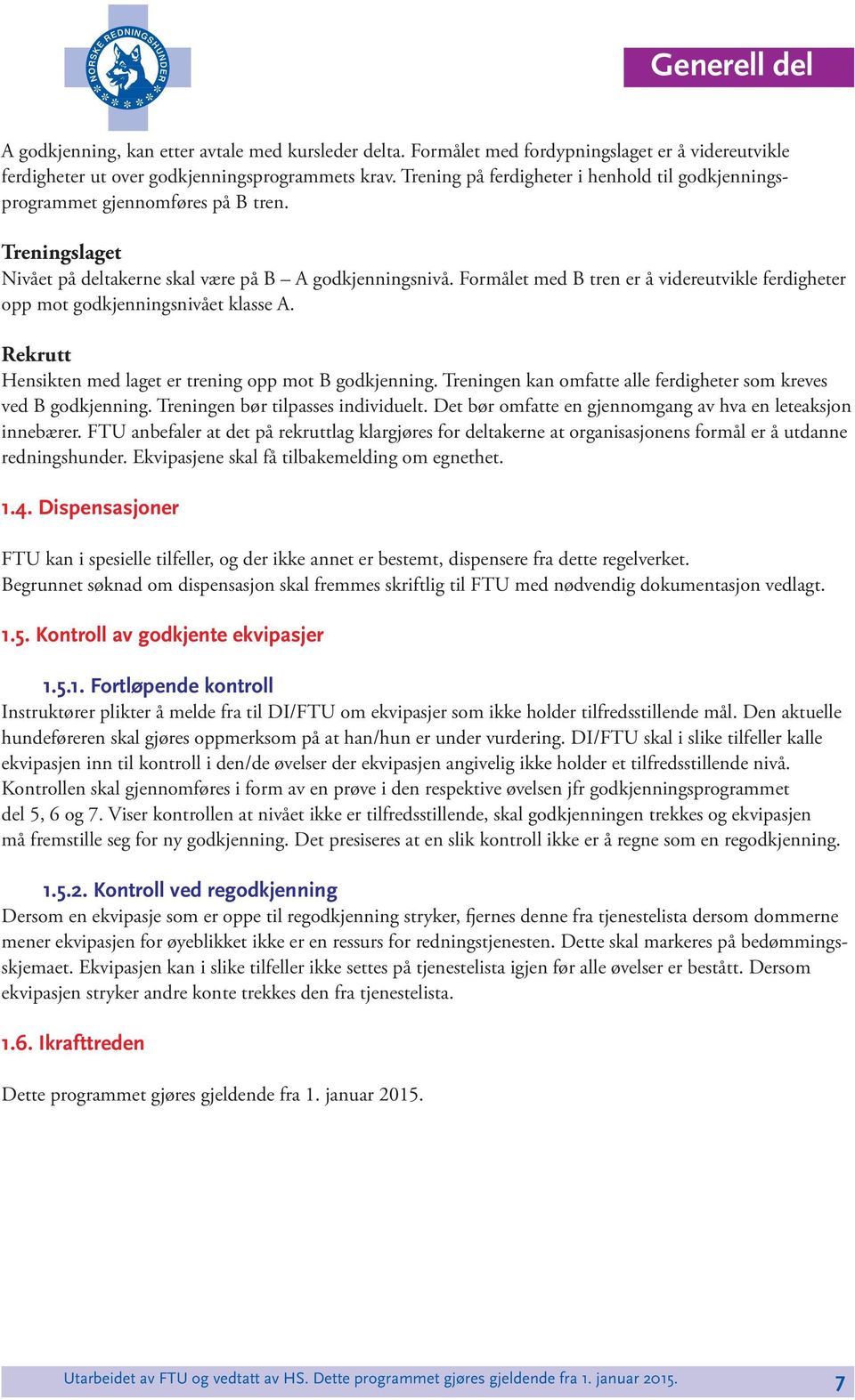 Formået med B tren er å videreutvike ferdigheter opp mot godkjenningsnivået kasse A. Rekrutt Hensikten med aget er trening opp mot B godkjenning.