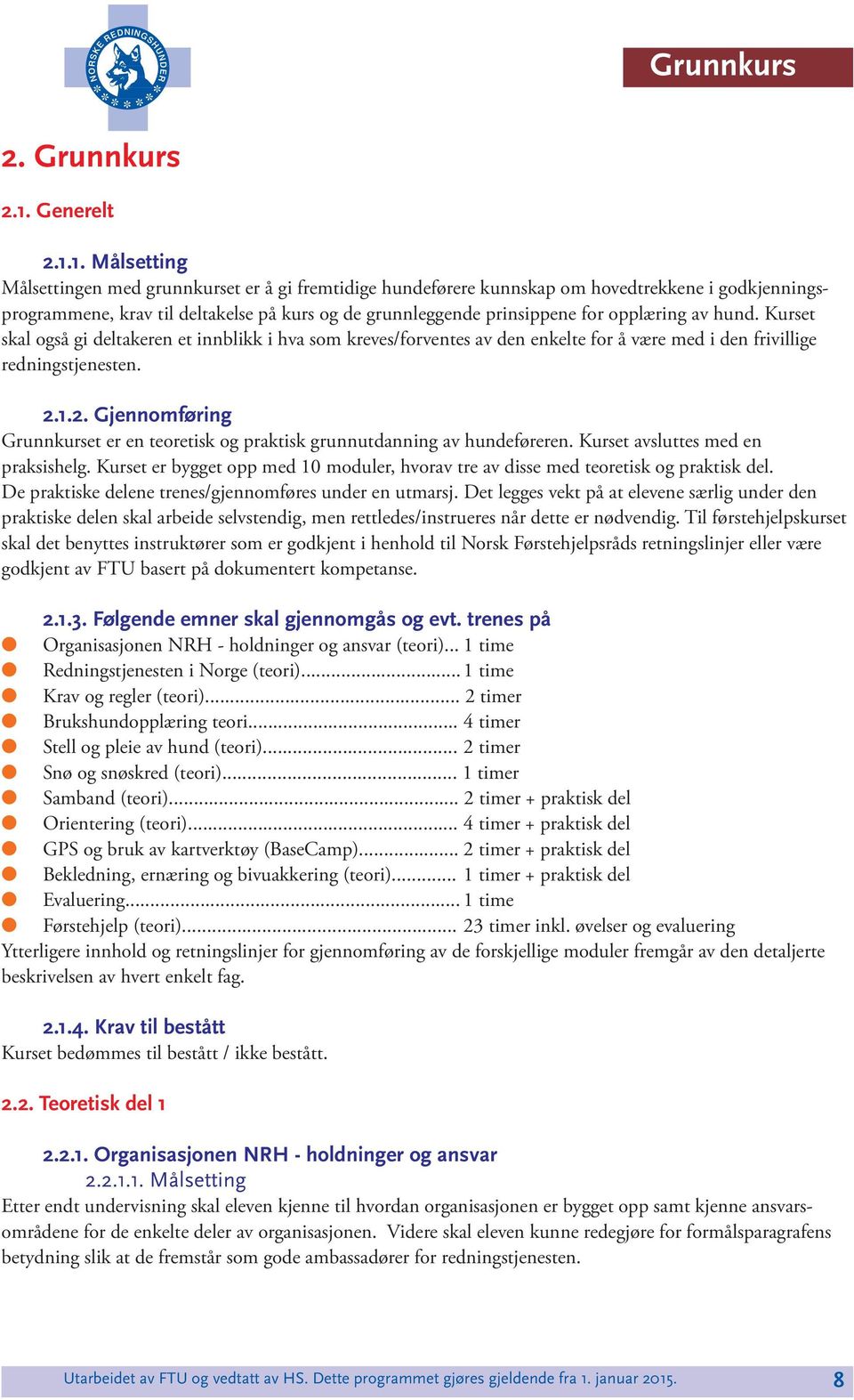 1. Måsetting Måsettingen med grunnkurset er å gi fremtidige hundeførere kunnskap om hovedtrekkene i godkjenningsprogrammene, krav ti detakese på kurs og de grunneggende prinsippene for oppæring av