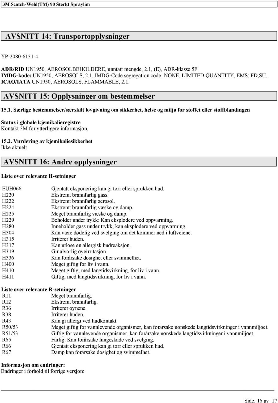 15.2. Vurdering av kjemikaliesikkerhet Ikke aktuelt AVSNITT 16: Andre opplysninger Liste over relevante H-setninger EUH066 H220 H222 H224 H225 H229 H280 H304 H315 H317 H319 H336 H400 H410 H411