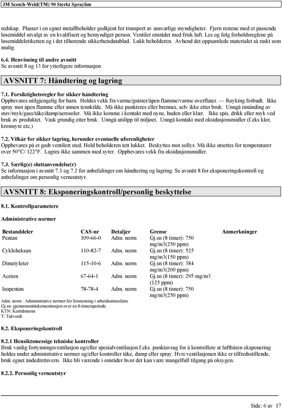 Henvisning til andre avsnitt Se avsnitt 8 og 13 for ytterligere informasjon AVSNITT 7: Håndtering og lagring 7.1. Forsiktighetsregler for sikker håndtering Oppbevares u for barn.