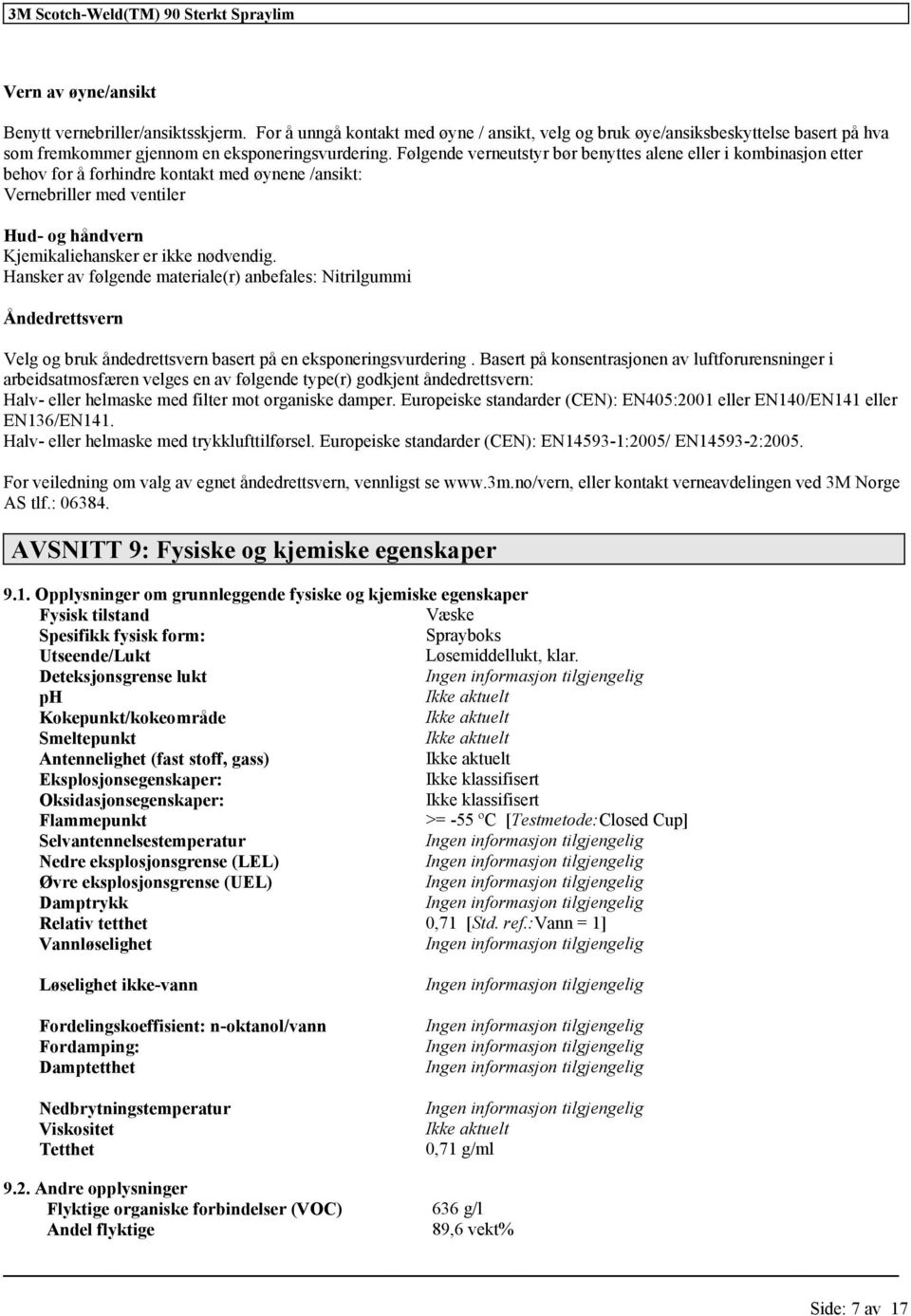 Hansker av følgende materiale(r) anbefales: Nitrilgummi Åndedrettsvern Velg og bruk åndedrettsvern basert på en eksponeringsvurdering.