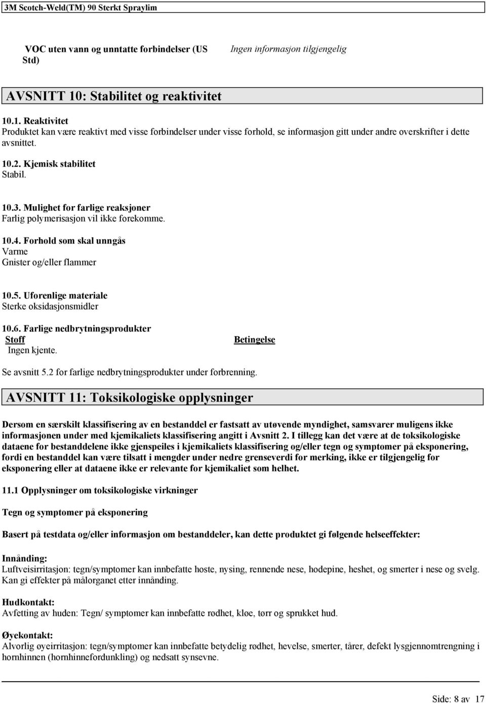 Kjemisk stabilitet Stabil. 10.3. Mulighet for farlige reaksjoner Farlig polymerisasjon vil ikke forekomme. 10.4. Forhold som skal unngås Varme Gnister og/eller flammer 10.5.