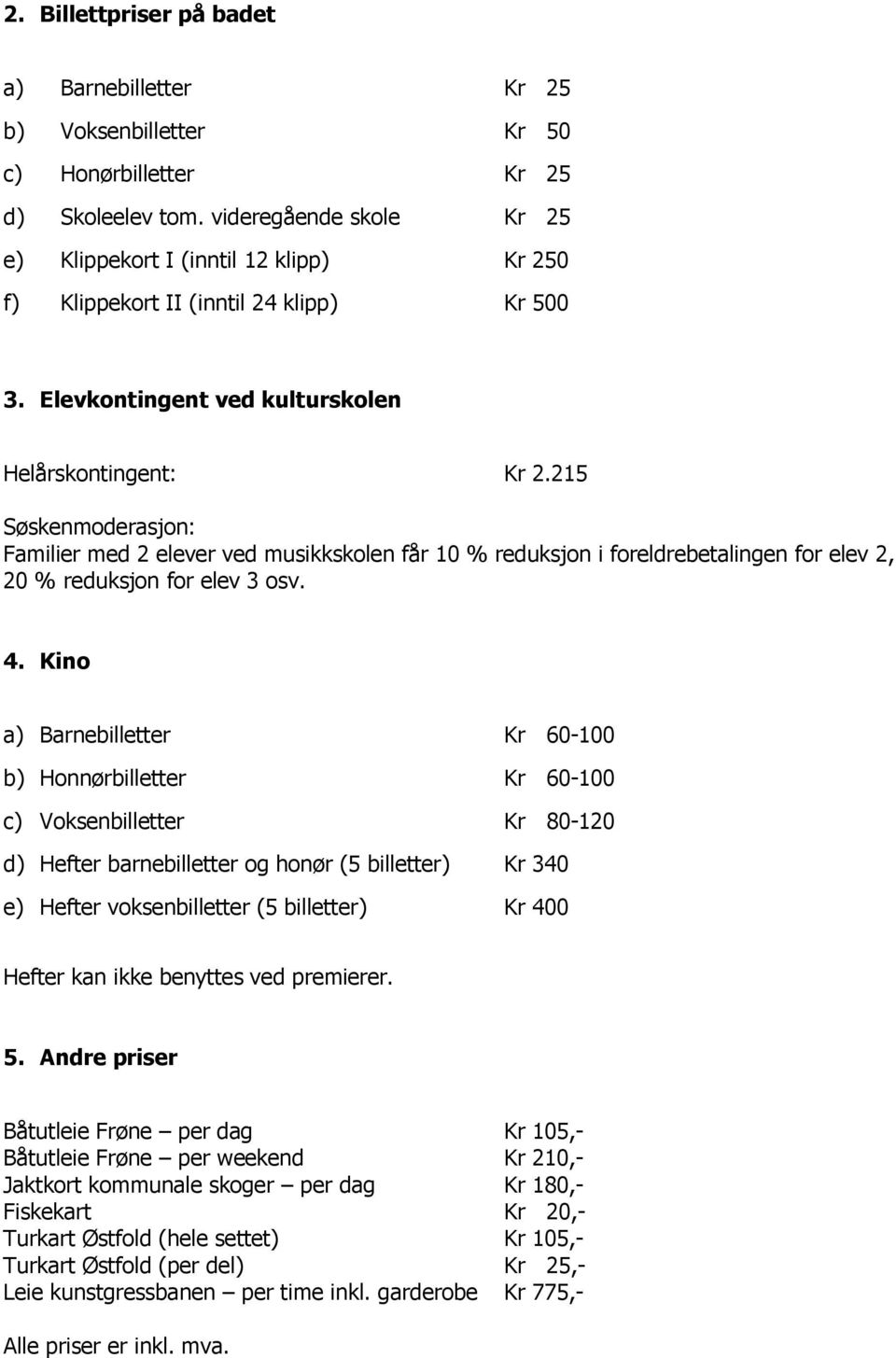 215 Søskenmoderasjon: Familier med 2 elever ved musikkskolen får 10 % reduksjon i foreldrebetalingen for elev 2, 20 % reduksjon for elev 3 osv. 4.