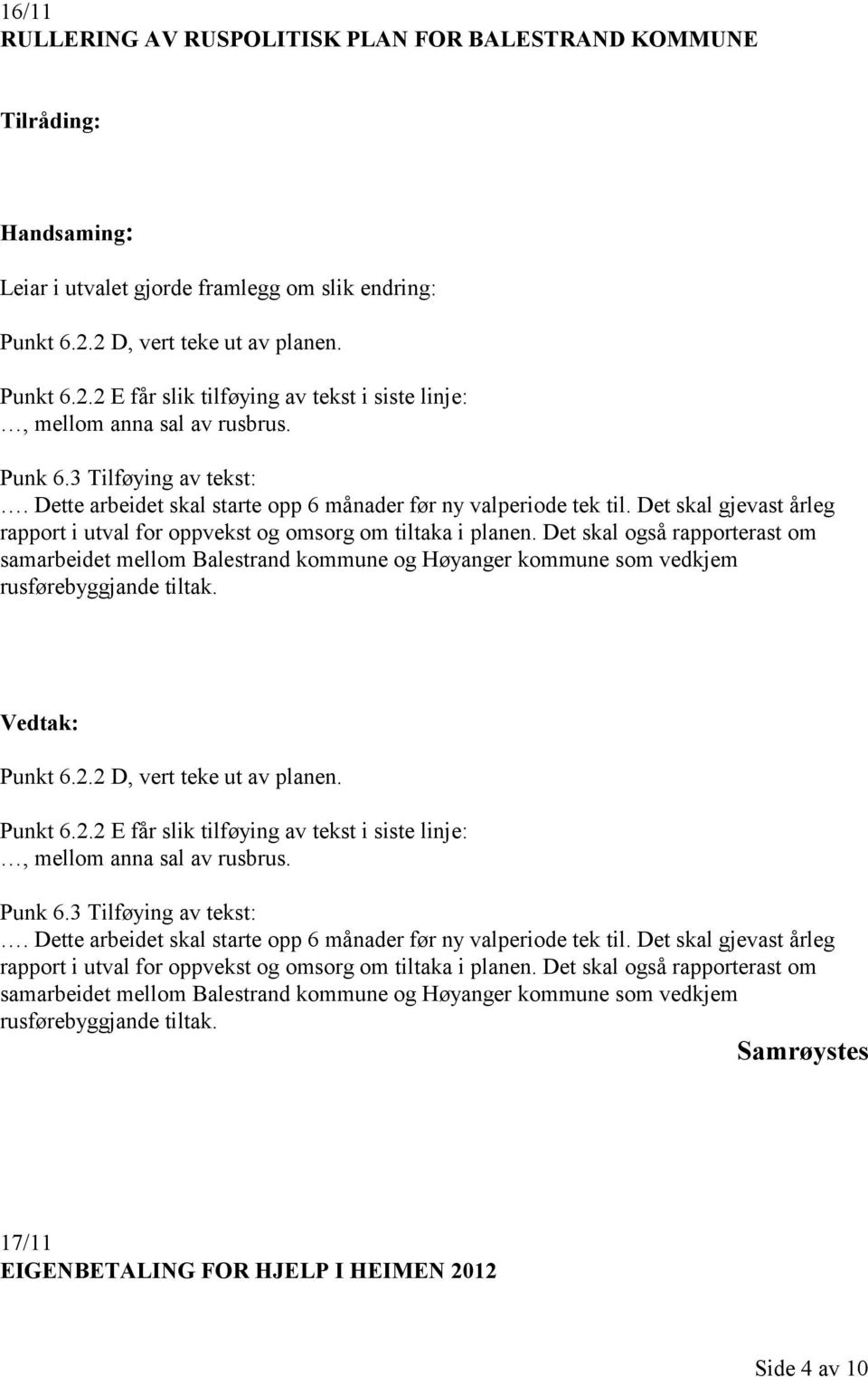 Dette arbeidet skal starte opp 6 månader før ny valperiode tek til. Det skal gjevast årleg rapport i utval for oppvekst og omsorg om tiltaka i planen.