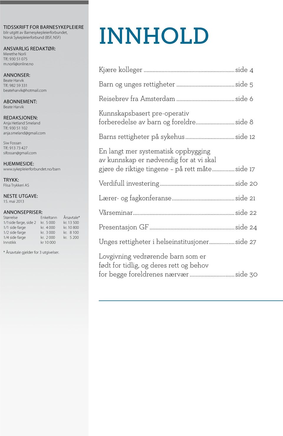 : 913 73 427 sifossan@gmail.com HJEMMESIDE: www.sykepleierforbundet.no/barn TRYKK: Flisa Trykkeri AS NESTE UTGAVE: 15. mai 2013 ANNONSEPRISER: Størrelse Enkeltann Årsavtale* 1/1side farge, side 2 kr.