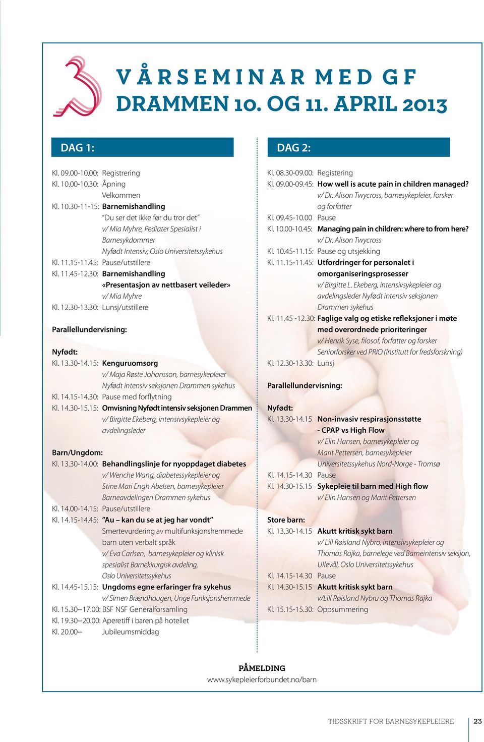 15: Kenguruomsorg v/ Maja Røste Johansson, barnesykepleier Nyfødt intensiv seksjonen Drammen sykehus Kl. 14.15-14.30: Pause med forflytning Kl. 14.30-15.