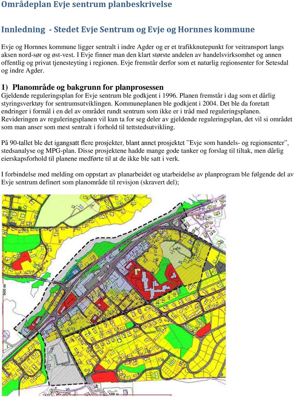 Evje fremstår derfor som et naturlig regionsenter for Setesdal og indre Agder. 1) Planområde og bakgrunn for planprosessen Gjeldende reguleringsplan for Evje sentrum ble godkjent i 1996.