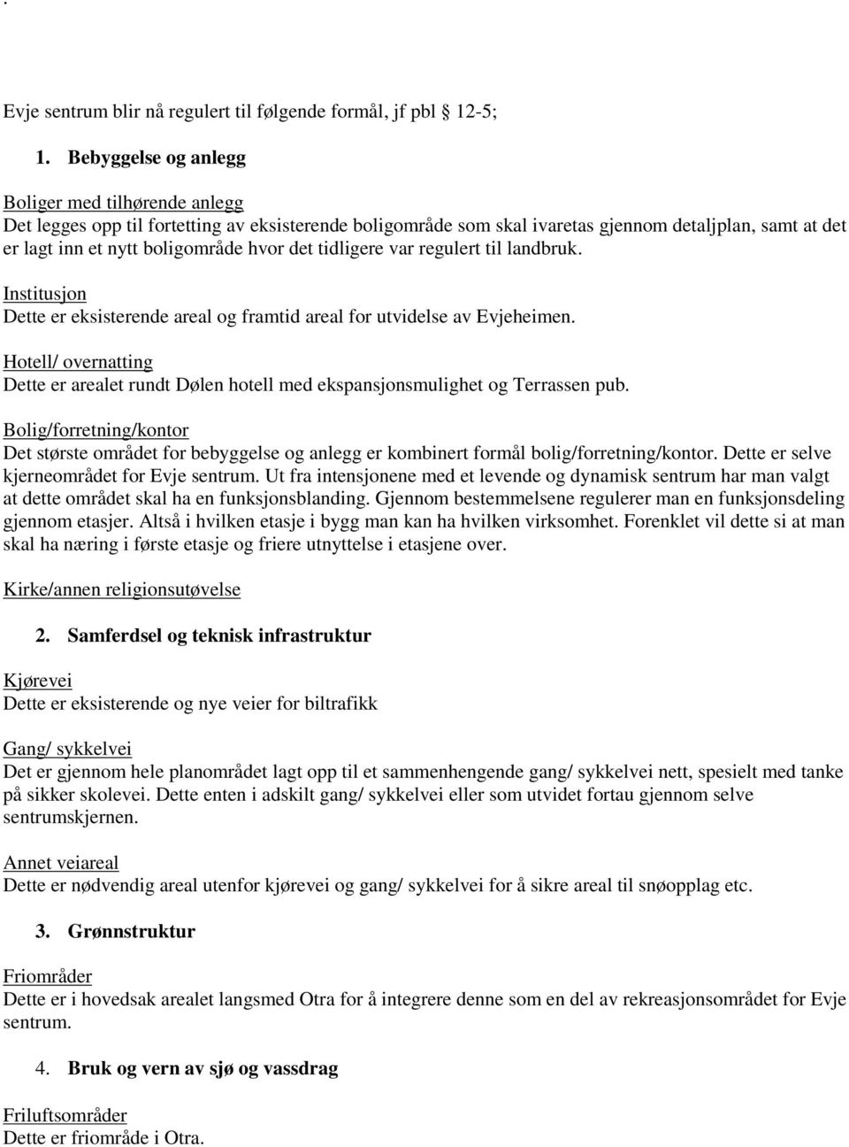 tidligere var regulert til landbruk. Institusjon Dette er eksisterende areal og framtid areal for utvidelse av Evjeheimen.