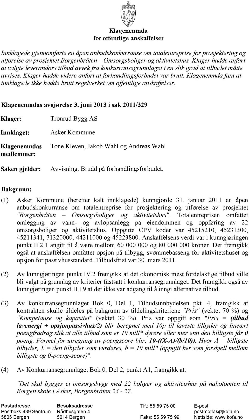 Klagenemnda fant at innklagede ikke hadde brutt regelverket om offentlige anskaffelser. Klagenemndas avgjørelse 3.