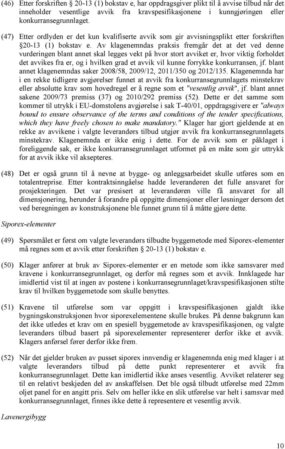 Av klagenemndas praksis fremgår det at det ved denne vurderingen blant annet skal legges vekt på hvor stort avviket er, hvor viktig forholdet det avvikes fra er, og i hvilken grad et avvik vil kunne