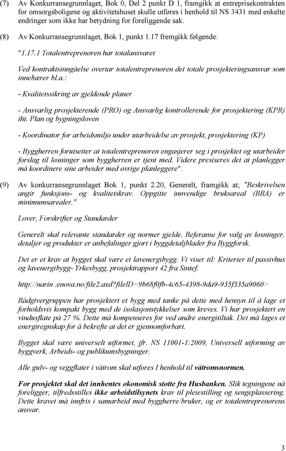 fremgikk følgende: "1.17.1 Totalentreprenøren har totalansvaret Ved kontraktsinngåelse overtar totalentreprenøren det totale prosjekteringsansvar som innebærer bl.a.: - Kvalitetssikring av gjeldende planer - Ansvarlig prosjekterende (PRO) og Ansvarlig kontrollerende for prosjektering (KPR) iht.