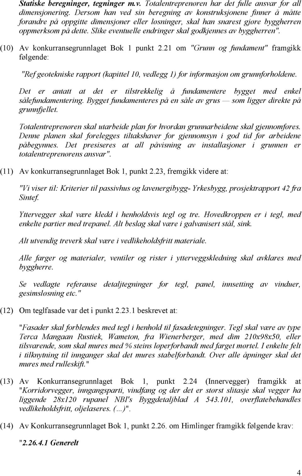 Slike eventuelle endringer skal godkjennes av byggherren". (10) Av konkurransegrunnlaget Bok 1 punkt 2.