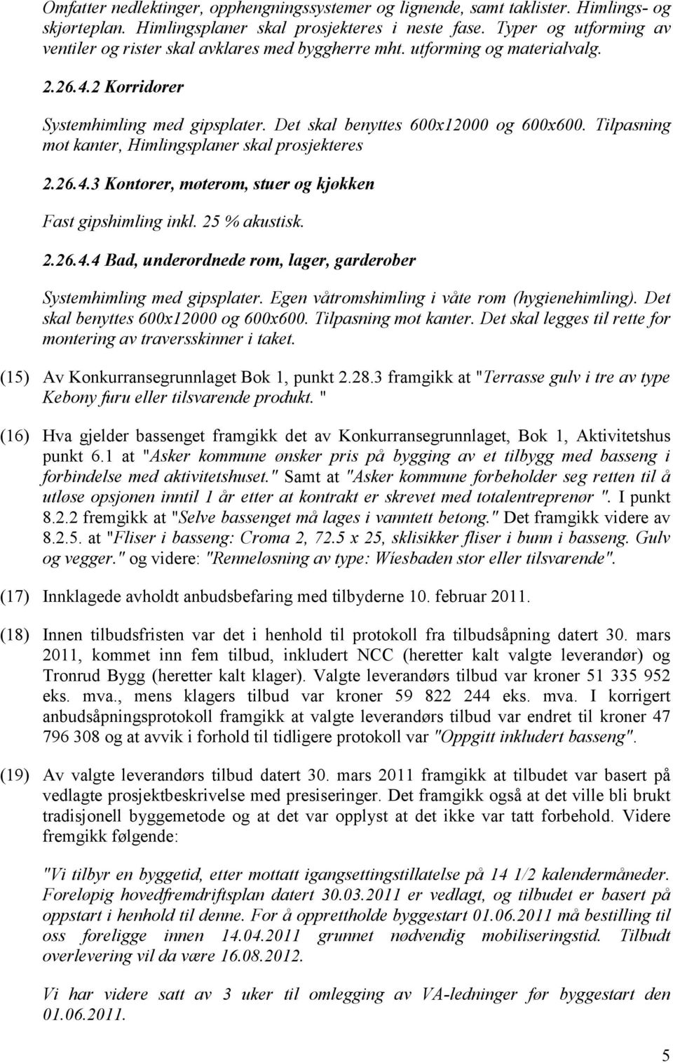 Tilpasning mot kanter, Himlingsplaner skal prosjekteres 2.26.4.3 Kontorer, møterom, stuer og kjøkken Fast gipshimling inkl. 25 % akustisk. 2.26.4.4 Bad, underordnede rom, lager, garderober Systemhimling med gipsplater.