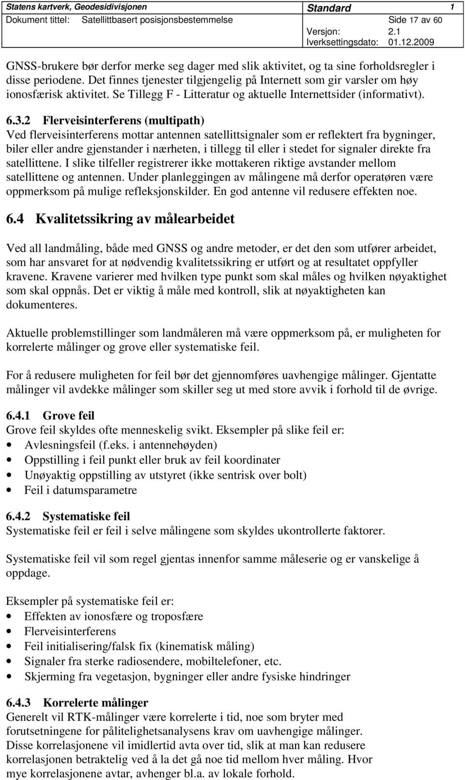 2 Flerveisinterferens (multipath) Ved flerveisinterferens mottar antennen satellittsignaler som er reflektert fra bygninger, biler eller andre gjenstander i nærheten, i tillegg til eller i stedet for