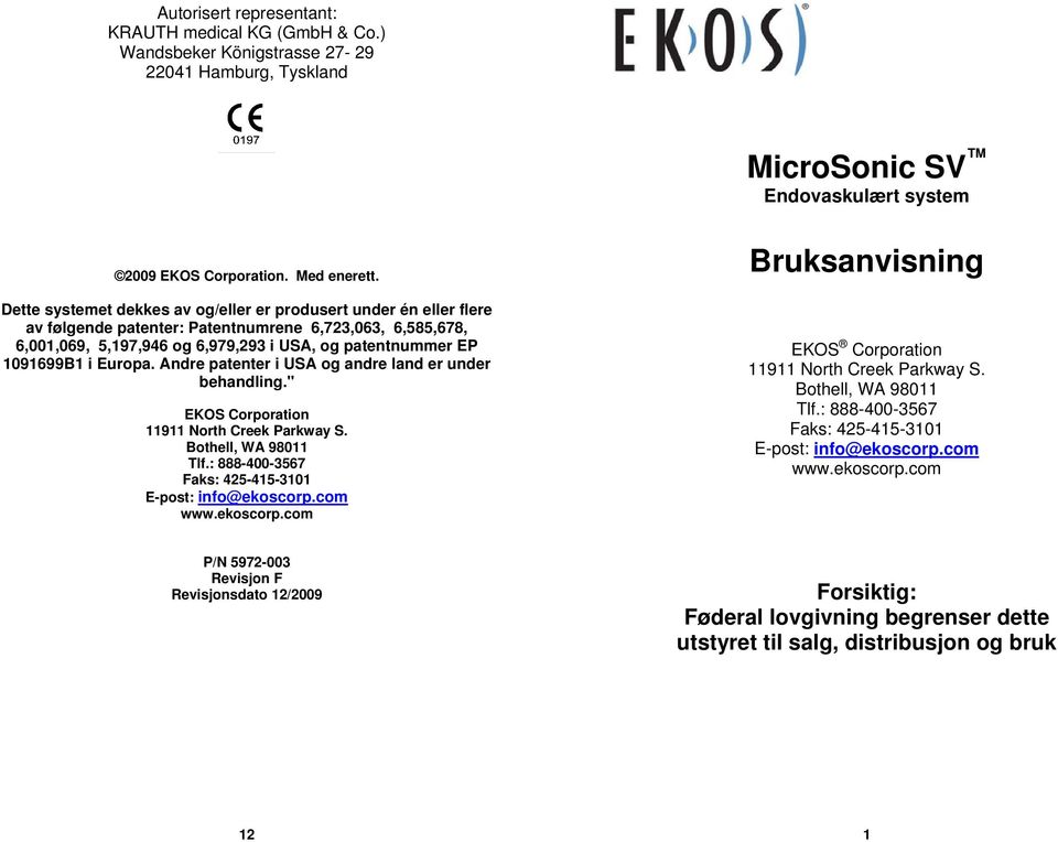 Europa. Andre patenter i USA og andre land er under behandling." EKOS Corporation 11911 North Creek Parkway S. Bothell, WA 98011 Tlf.: 888-400-3567 Faks: 425-415-3101 E-post: info@ekoscorp.com www.