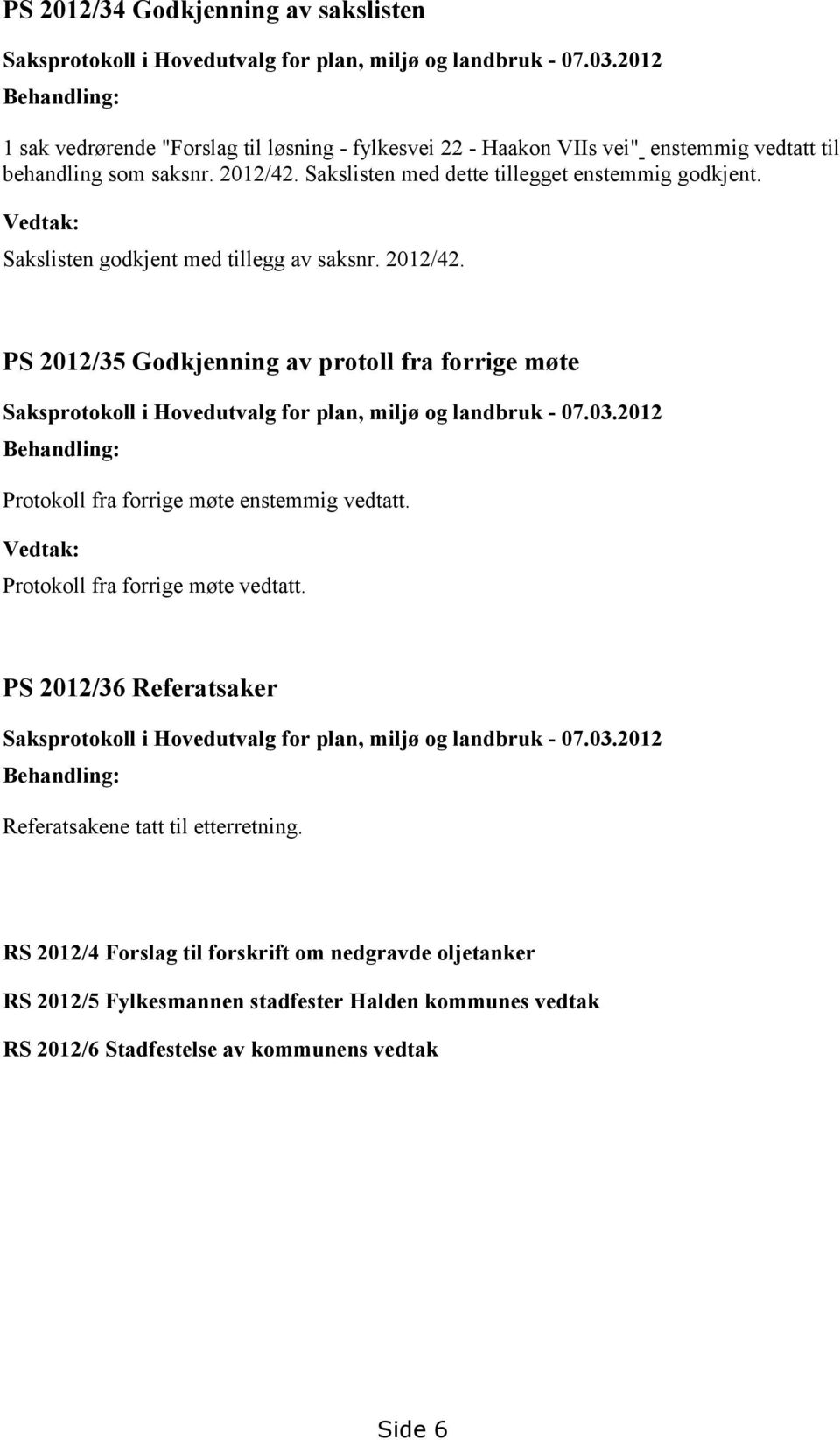 Vedtak: Sakslisten godkjent med tillegg av saksnr. 2012/42. PS 2012/35 Godkjenning av protoll fra forrige møte Saksprotokoll i Hovedutvalg for plan, miljø og landbruk - 07.03.